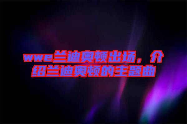 wwe蘭迪奧頓出場(chǎng),介紹蘭迪奧頓的主題曲