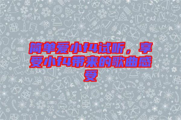 簡單愛小f4試聽,享受小f4帶來的歌曲感受