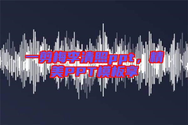 一剪梅李清照ppt，精美PPT模板享