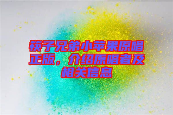 筷子兄弟小蘋果原唱正版,介紹原唱者及相關(guān)信息