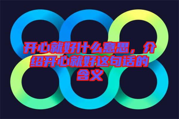 開心就好什么意思,介紹開心就好這句話的含義