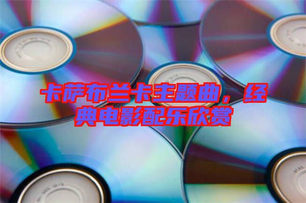 卡薩布蘭卡主題曲,經(jīng)典電影配樂欣賞