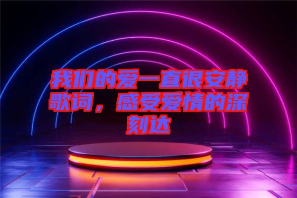 我們的愛(ài)一直很安靜歌詞,感受愛(ài)情的深刻達(dá)