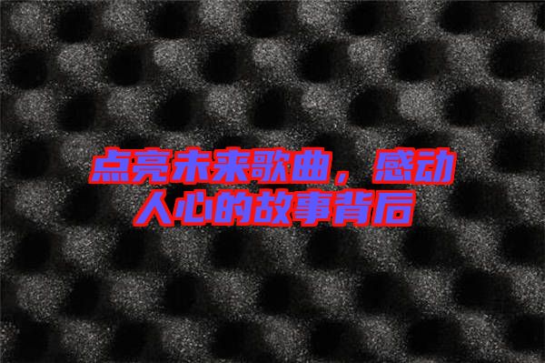 點亮未來歌曲,感動人心的故事背后