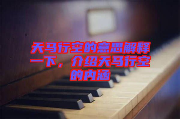 天馬行空的意思解釋一下,介紹天馬行空的內涵
