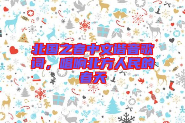 北國之春中文諧音歌詞,唱響北方人民的春天