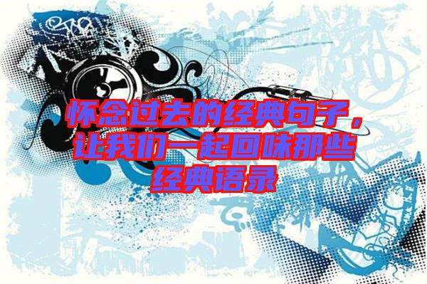 懷念過去的經典句子，讓我們一起回味那些經典語錄