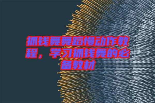 抓錢舞舞蹈慢動(dòng)作教程,學(xué)習(xí)抓錢舞的必備教材