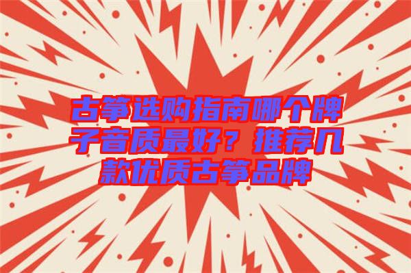 古箏選購(gòu)指南哪個(gè)牌子音質(zhì)最好?推薦幾款優(yōu)質(zhì)古箏品牌