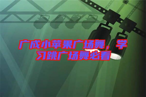 廣成小蘋果廣場(chǎng)舞,學(xué)習(xí)跳廣場(chǎng)舞必看