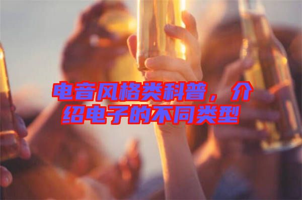 電音風(fēng)格類科普,介紹電子的不同類型