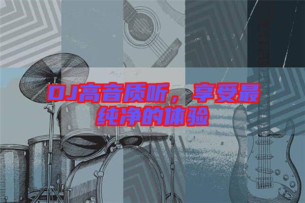 DJ高音質(zhì)聽,享受最純凈的體驗