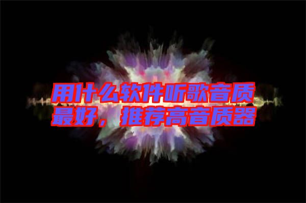 用什么軟件聽歌音質最好，推薦高音質器