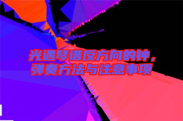 光遇琴譜反方向的鐘，彈奏方法與注意事項