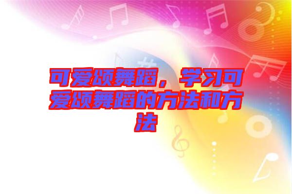 可愛頌舞蹈,學習可愛頌舞蹈的方法和方法