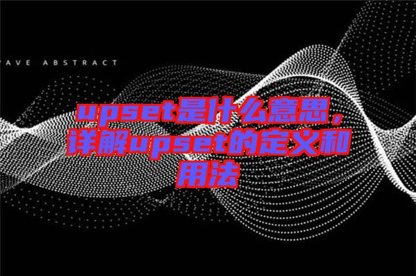 upset是什么意思，詳解upset的定義和用法