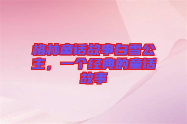 格林童話故事白雪公主,一個經(jīng)典的童話故事