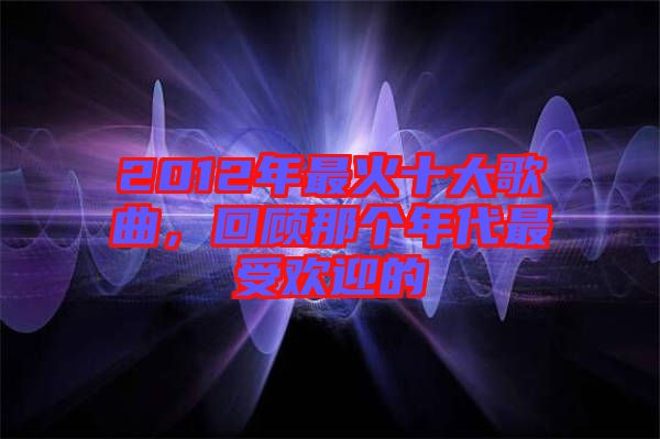 2012年最火十大歌曲，回顧那個年代最受歡迎的