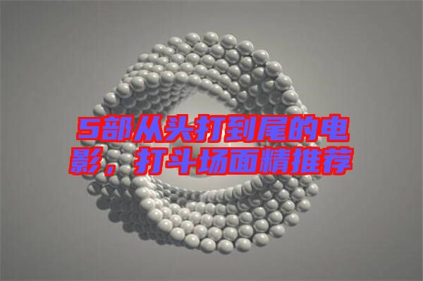 5部從頭打到尾的電影，打斗場面精推薦