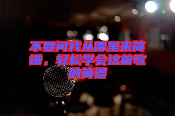 不要問我從哪里來簡譜,輕松學會這首歌的簡譜