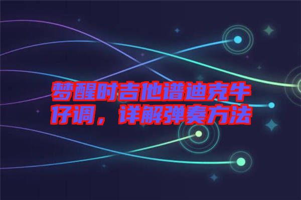 夢(mèng)醒時(shí)吉他譜迪克牛仔調(diào),詳解彈奏方法