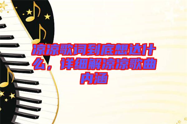 涼涼歌詞到底想達(dá)什么,詳細(xì)解涼涼歌曲內(nèi)涵