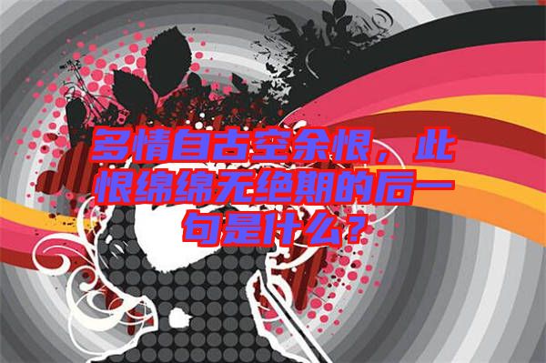 多情自古空余恨,此恨綿綿無絕期的后一句是什么?