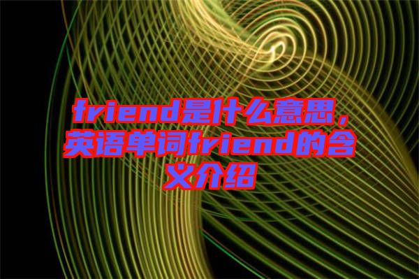 friend是什么意思，英語單詞friend的含義介紹