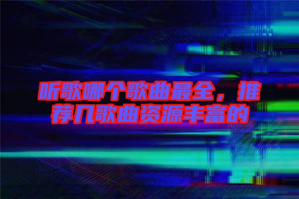 聽歌哪個(gè)歌曲最全，推薦幾歌曲資源豐富的