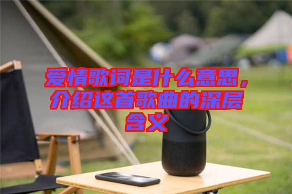 愛(ài)情歌詞是什么意思,介紹這首歌曲的深層含義
