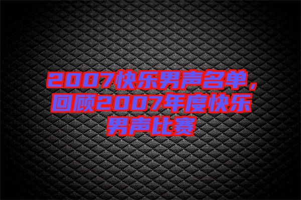2007快樂(lè)男聲名單,回顧2007年度快樂(lè)男聲比賽