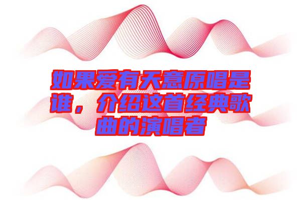 如果愛(ài)有天意原唱是誰(shuí),介紹這首經(jīng)典歌曲的演唱者