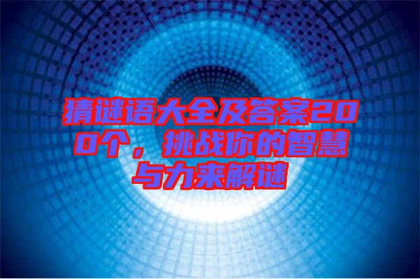 猜謎語大全及答案200個,挑戰你的智慧與力來解謎