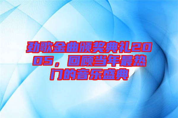 勁歌金曲頒獎典禮2005,回顧當年最熱門的音樂盛典