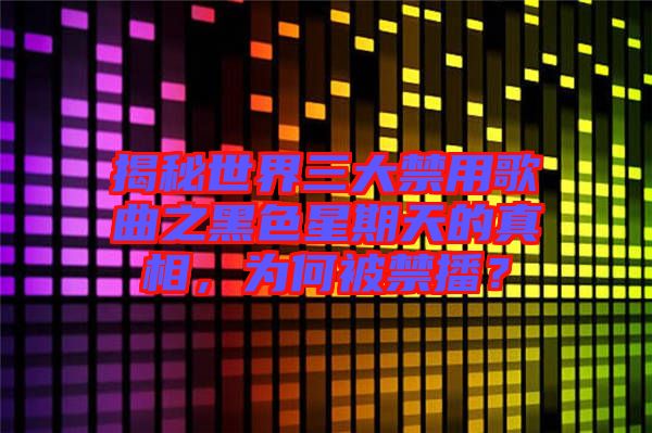 揭秘世界三大禁用歌曲之黑色星期天的真相，為何被禁播？