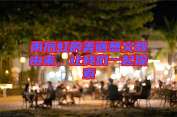 雨后虹的美麗意義和由來，讓我們一起探索