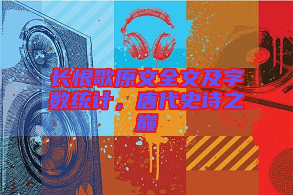 長(zhǎng)恨歌原文全文及字?jǐn)?shù)統(tǒng)計(jì),唐代史詩(shī)之巔