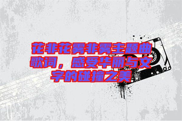 花非花霧非霧主題曲歌詞，感受華麗與文字的碰撞之美