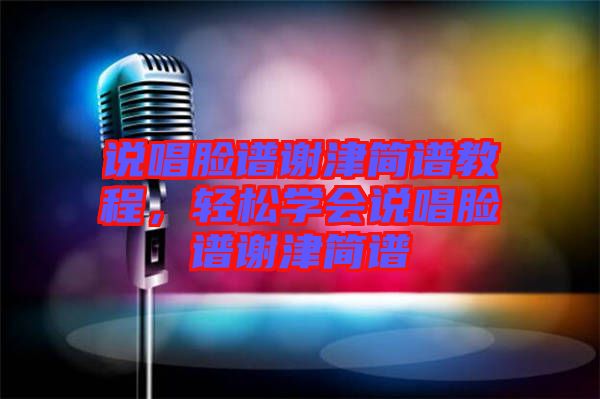 說唱臉譜謝津簡譜教程,輕松學會說唱臉譜謝津簡譜