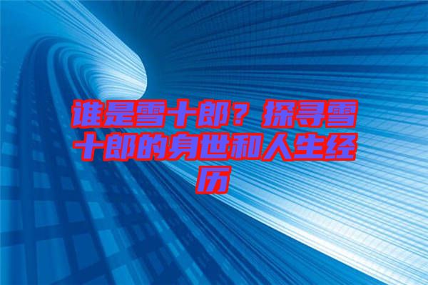 誰是雪十郎?探尋雪十郎的身世和人生經歷