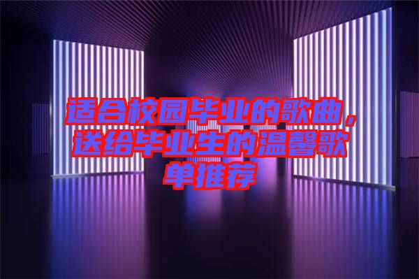 適合校園畢業(yè)的歌曲,送給畢業(yè)生的溫馨歌單推薦