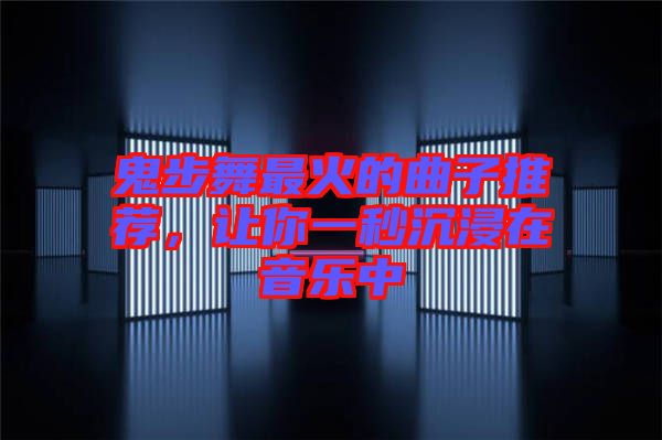 鬼步舞最火的曲子推薦，讓你一秒沉浸在音樂中