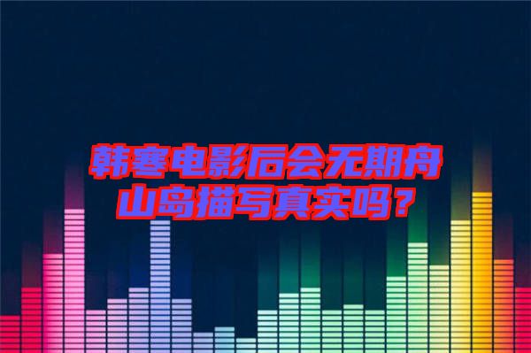 韓寒電影后會無期舟山島描寫真實嗎?