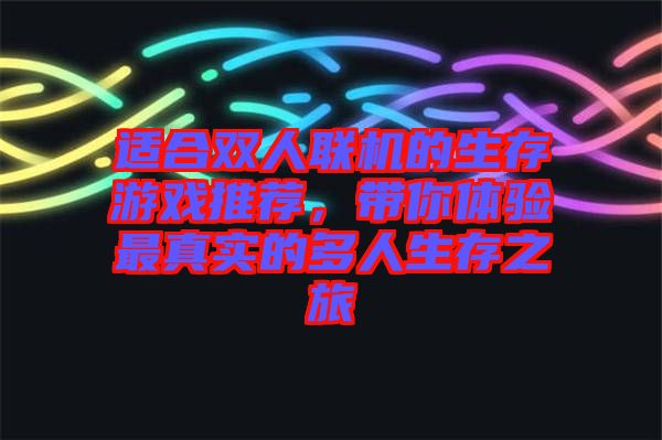 適合雙人聯機的生存游戲推薦,帶你體驗最真實的多人生存之旅