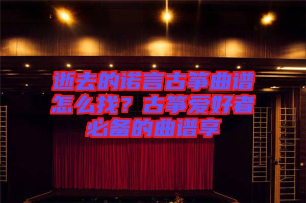 逝去的諾言古箏曲譜怎么找？古箏愛好者必備的曲譜享