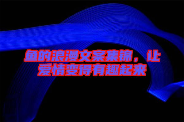 魚(yú)的浪漫文案集錦,讓愛(ài)情變得有趣起來(lái)
