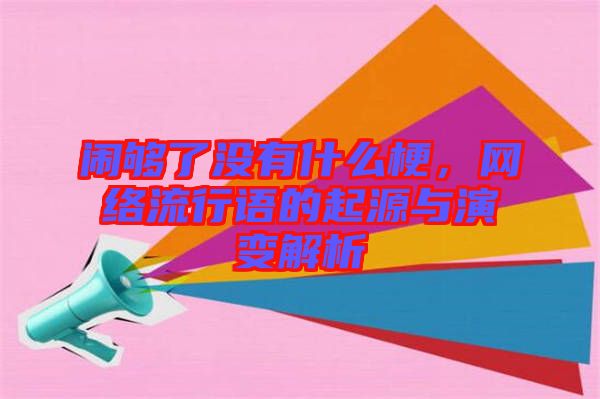 鬧夠了沒有什么梗，網(wǎng)絡流行語的起源與演變解析