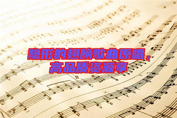 隱形的翅膀歌曲原唱,高品質(zhì)資源享