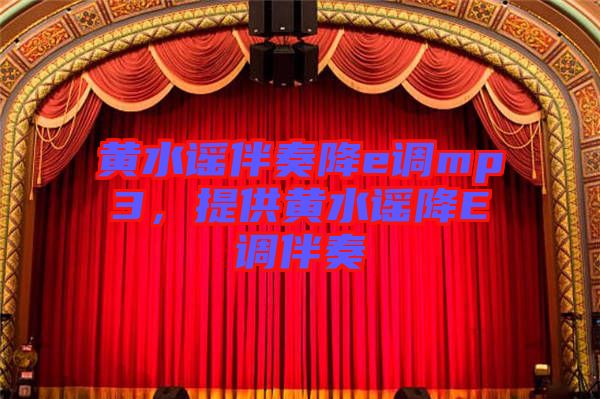 黃水謠伴奏降e調(diào)mp3,提供黃水謠降E調(diào)伴奏