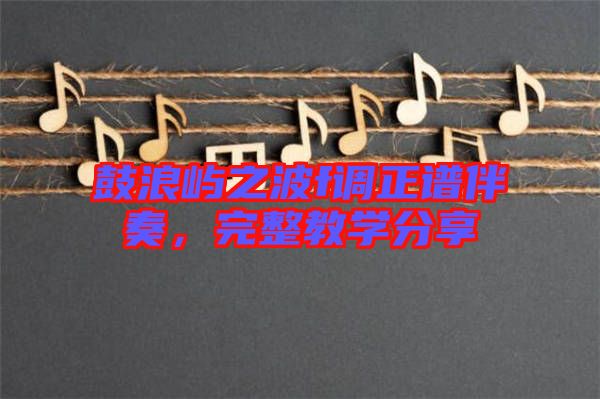 鼓浪嶼之波f調(diào)正譜伴奏，完整教學(xué)分享